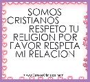    SOMOS CRISTIANOS                 RESPETO TU RELIGION POR FAVOR RESPETA MI RELACION              