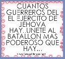 CUANTOS GUERREROS DEL EL EJERCITO DE JEHOVA HAY..UNETE AL BATALLON MAS PODEROSO QUE HAY...