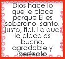 Dios hace lo que le place porque Ãl es soberano, santo, justo, fiel. Lo que le place es bueno, agradable y perfecto