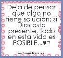 Deja de pensar que algo no tiene soluciÃ³n; si Dios esta presente, todo en esta vida es POSIBLE...♥Â¬