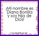 Â¡Mi nombre es Diana Bonilla
y soy hija de Dios!