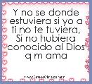 Y no se donde estuviera si yo a ti no te tuviera,
Si no hubiera conocido al Dios q m ama