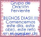 Grupo de OraciÃ³n Ferviente

BUENOS DIAS!!!!!!
Comencemos este dÃ­a, esta obra, este reto en el nombre de DIOS.