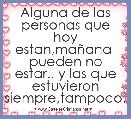 Alguna de las personas que hoy estan,maÃ±ana  pueden no estar.. y las que estuvieron siempre,tampoco.