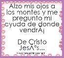 Alzo mis ojos a los montes y me pregunto mi ayuda de donde vendrÃÂ¡

De Cristo JesÃÂºs...