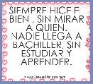 SIEMPRE HICE EL BIEN , SIN MIRAR A QUIEN.
NADIE LLEGA A BACHILLER, SIN ESTUDIAR Y APRENDER.