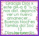 Gracias Dios x este dÃÂ­a Ã¢ËÂ¼ q nos dist, dejanos ver un nuevo amanecer... 
Buenas Noches familia del Sec 13
Dios los bendiga