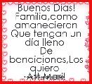 Buenos Dias!
Familia,como amanecieron
Que tengan un dÃ­a lleno 
De bendiciones,Los quiero 
Att.Mari!