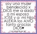 soy una mujer bendecida x DIOS me a dado a mi esposo  JOSE y a  mi hija ALEXIA los AMO tanto gracias DIOS♥