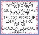 CUANDO MAS LEJOS PARECE QUE TE VAS,MAS CERCA TE TENGO,PORQUE ESTAS DENTRO DE MI CORAZON....GRACIAS DIOS