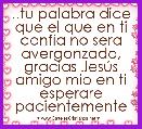 ..tu palabra dice que el que en ti confÃ­a no sera avergonzado, gracias JesÃºs amigo mio en ti esperare pacientemente