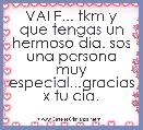 VALE... tkm y que tengas un hermoso dia. sos una persona muy especial...gracias x tu cia.