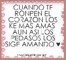 CUANDO TE RONPEN EL CORAZON LOS KE MAS AMAS  AUN ASI LOS PEDASOS LOS SIGE AMANDO ♥