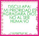 
DISCULAPA:
 MI PRIORIDAD ES AGRADARA DIOS NO AL SER HUMANO 