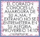 EL CORAZON CONOCES LA AMARGURA DE SU ALMA; Y EXTRANO NO SE ENTREMETERA EN SU ALEGRIA, PROVERBIO 14:10      
      