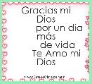 
         
        Gracias mi Dios
          por un dia mÃ¡s
          de vida 
        Te Amo mi Dios
             