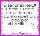 El seÃ±or es Fiel..♥
Y hase su obra en su tiempo..
ConfÃ­o que harÃ¡ algo por 
mi familia... ☺
