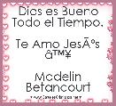 Dios es Bueno Todo el Tiempo.

Te Amo JesÃÂºs Ã¢â¢Â¥

Madelin Betancourt