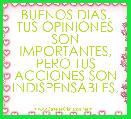 BUENOS DIAS.
TUS OPINIONES SON IMPORTANTES, PERO TUS ACCIONES SON INDISPENSABLES.