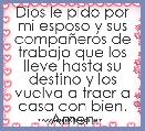 Dios le pido por mi esposo y sus compaÃ±eros de trabajo que los lleve hasta su destino y los vuelva a traer a casa con bien. Amen