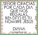 SEÃOR GRACIAS POR CADA DIA  QUE NOS REGALAS, BENDITO ES TU  NOMBRE JESUS

DIANA
