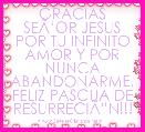 GRACIAS SEÃâOR JESUS POR TU INFINITO AMOR Y POR NUNCA ABANDONARME, FELIZ PASCUA DE RESURRECIÃâN!!!