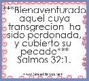 ***Bienaventurado aquel cuya transgrecion  ha sido perdonada, y cubierto su  pecado*** Salmos 32:1. 