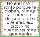 No eres mÃÂ¡s santo porque te alaben, ni mÃÂ¡s vil porque te desprecien. Lo que eres, eso eres; y no puedes ser mÃÂ¡s grande de lo qu