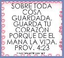 SOBRE TODA COSA GUARDADA, GUARDA TU CORAZÃN PORQUE DE EL MANA LA VIDA. PROV. 4:23