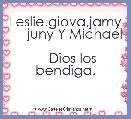 
     Leslie.giova,jamy
     juny Y Michael
    
    Dios los bendiga.
       