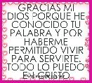GRACIAS MI DIOS PORQUE HE CONOCIDO TU PALABRA Y POR HABERME PERMITIDO VIVIR PARA SERVIRTE. TODO LO PUEDO EN CRISTO