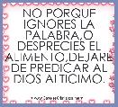 NO PORQUE IGNORES LA PALABRA,O DESPRECIES EL ALIMENTO,DEJARE DE PREDICAR AL DIOS ALTICIMO.