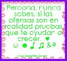 Perdona, nunca sabes, si las ofensas son en realidad pruebas que te ayudan a crecer.  ♥
 ☺ ☻ ♪ ♫ &#