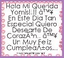 Hola Mi Querida Yomis!!!! Ã¢â¢Â¥
En Este Dia Tan Especial Quiero Desearte De CorazÃÂ³n.. Ã¢â¢Â¥
Un Muy Feliz CumpleaÃÂ±os...!! Ã¢â¢Â¥
Que 