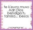 te kiewro muxo Adri Dios  bendiga tu familia... besos