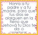 Honra a tu padre y a tu madre, para que tus dÃ­as se alarguen en la tierra que JehovÃ¡ tu Dios te da ☺