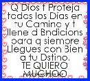 Q Dios t Proteja todos los DÃ­as en tu Camino y t llene d Bndicions para q siempre Llegues con Bien a tu Dstino.
TE QUIERO MUCHOOO