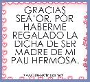 GRACIAS SEÃâOR, POR HABERME REGALADO LA DICHA DE SER MADRE DE MI PAU HERMOSA.