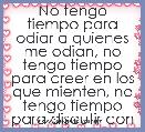 No tengo tiempo para odiar a quienes me odian, no tengo tiempo para creer en los que mienten, no tengo tiempo para discutir con lo