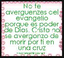 No te averguenzes del evangelio porque es poder de Dios. Cristo no se avergonzo de morir por ti en una cruz
