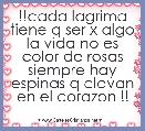 !!cada lagrima tiene q ser x algo la vida no es color de rosas siempre hay espinas q clavan en el corazon !!