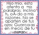 Hijo mio, esta atento a  mis palabras; Inclina tu oÃÂ­do a mis razones. No se aparten de tus ojos; Guardalas en medio de tu corazÃÂ³