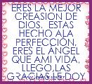 ERES LA MEJOR CREASION DE DIOS,  ESTAS HECHO ALA PERFECCIÃN, ERES EL ÃNGEL QUE AMI VIDA, LLEGO,LAS GRACIAS LE DOY  