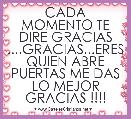 CADA MOMENTO TE DIRE GRACIAS ....GRACIAS...ERES QUIEN ABRE PUERTAS ME DAS LO MEJOR GRACIAS !!!!