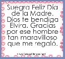 Suegra Feliz DÃ­a de la Madre. Dios te bendiga Elvira. Gracias por ese hombre tan maravilloso que me regalÃ³. 