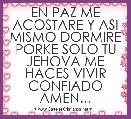 EN PAZ ME ACOSTARE Y ASI MISMO DORMIRE PORKE SOLO TU JEHOVA ME HACES VIVIR CONFIADO AMEN...