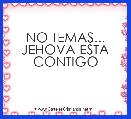 NO TEMAS... JEHOVA ESTA CONTIGO