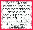 FABRICIO mi esposito lindo te amo demasiado, graciaspor formar parte de mi mundo 🌍, eres mi todo..Te Amo... Besos 😘