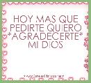 HOY MAS QUE PEDIRTE QUIERO *AGRADECERTE* MI DIOS