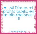 ♥...Mi Dios es mi pronto auxilio en las tribulaciones!! ☺
